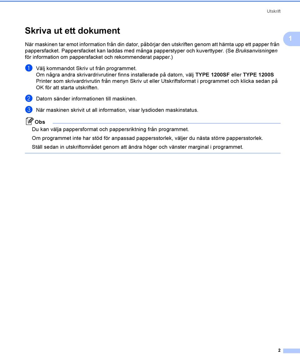 Om några andra skrivardrivrutiner finns installerade på datorn, välj TYPE 1200SF eller TYPE 1200S Printer som skrivardrivrutin från menyn Skriv ut eller Utskriftsformat i programmet och klicka sedan