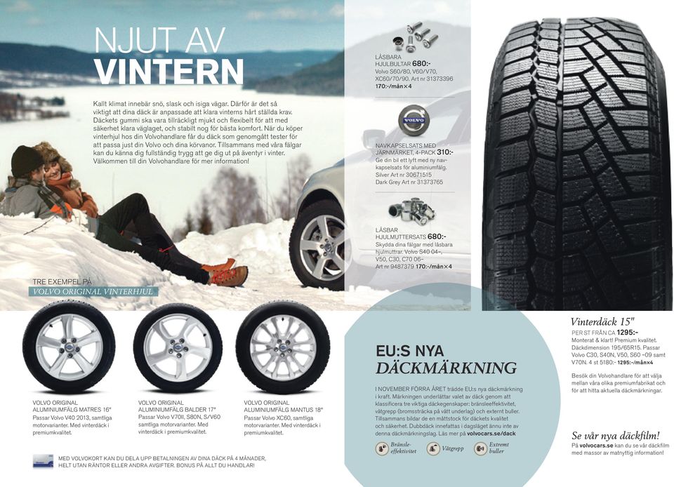 När du köper vinterhjul hos din Volvohandlare får du däck som genomgått tester för att passa just din Volvo och dina körvanor.