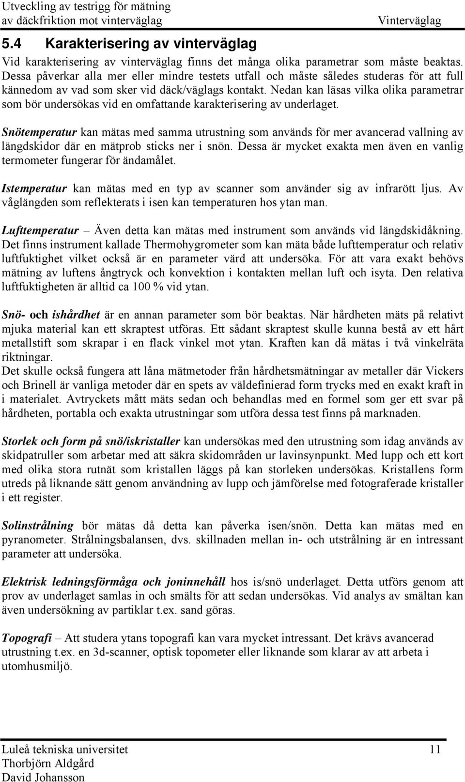 Nedan kan läsas vilka olika paramerar som bör undersökas vid en omfaande karakerisering av underlage.