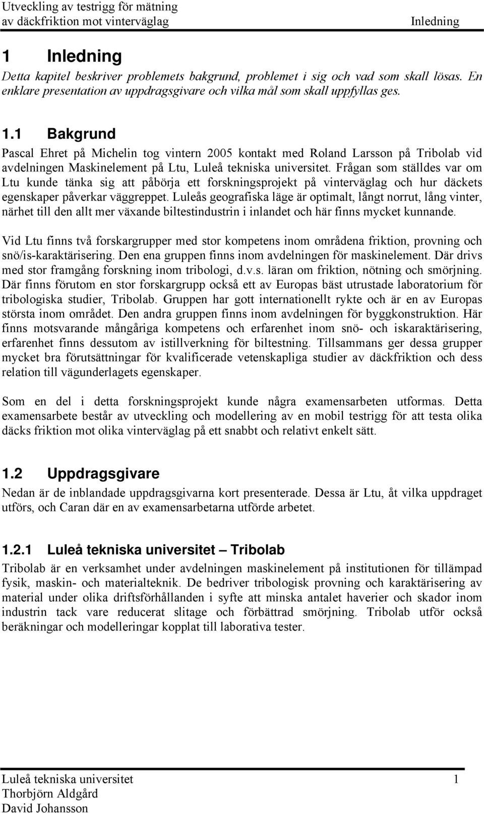 Luleås geografiska läge är opimal, lång norru, lång viner, närhe ill den all mer växande bilesindusrin i inlande och här finns mycke kunnande.