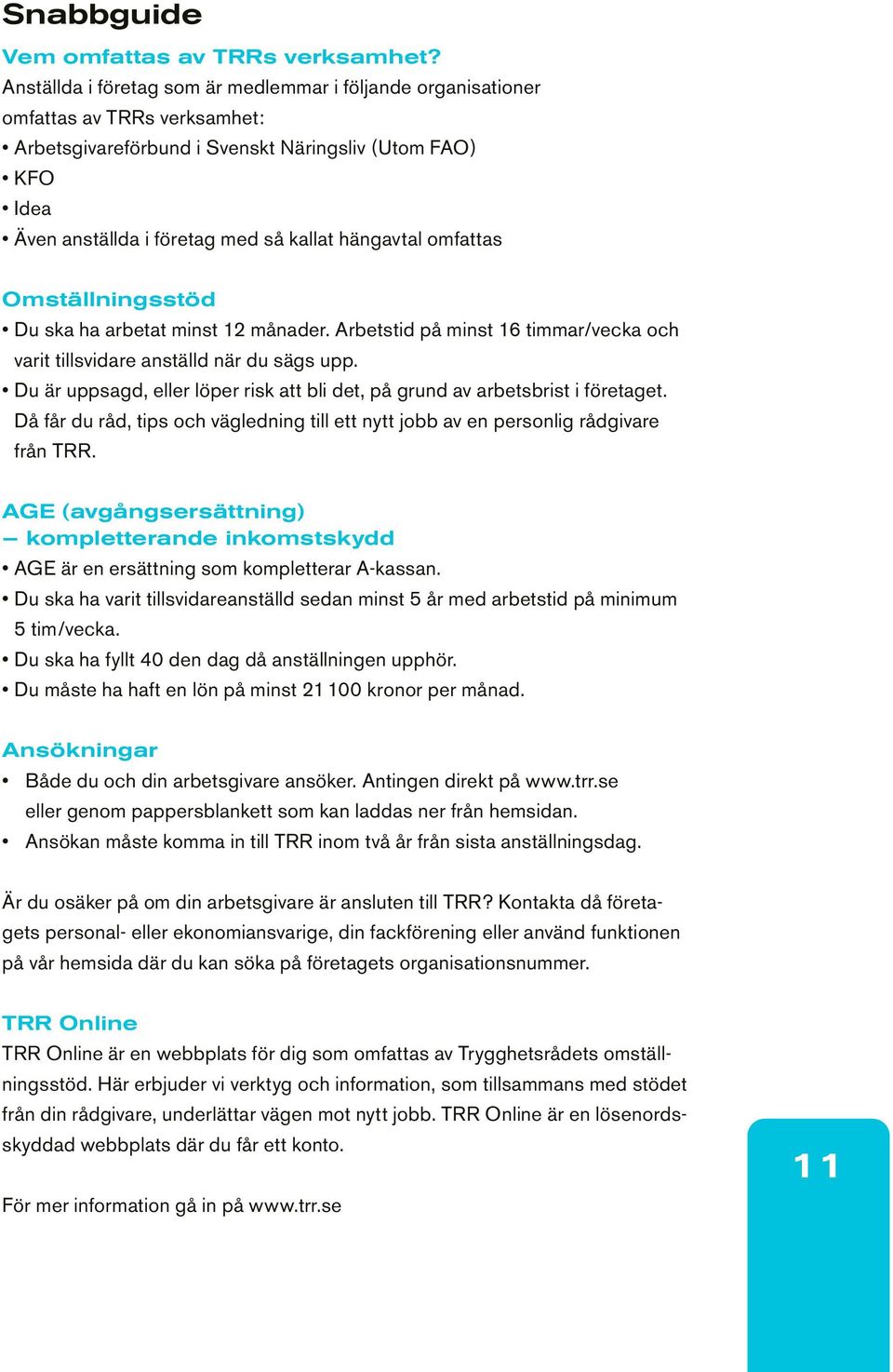 hängavtal omfattas Omställningsstöd Du ska ha arbetat minst 12 månader. Arbetstid på minst 16 timmar/vecka och varit tillsvidare anställd när du sägs upp.