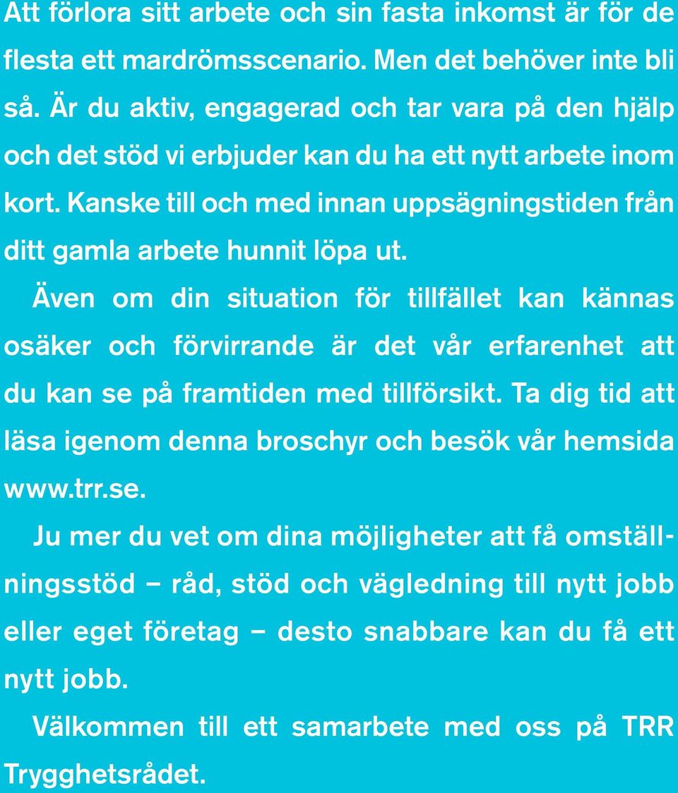 Kanske till och med innan uppsägningstiden från ditt gamla arbete hunnit löpa ut.