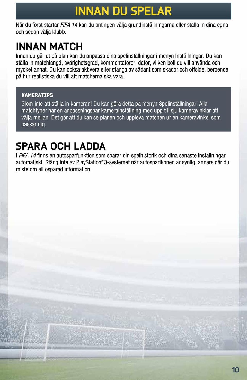 Du kan ställa in matchlängd, svårighetsgrad, kommentatorer, dator, vilken boll du vill använda och mycket annat.