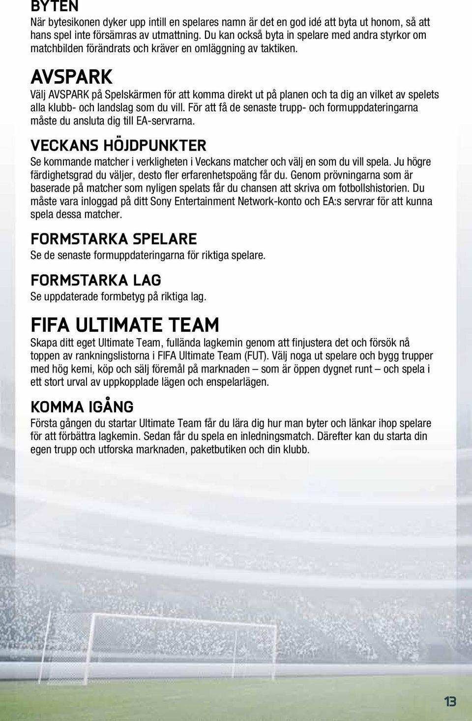 Avspark Välj AVSPARK på Spelskärmen för att komma direkt ut på planen och ta dig an vilket av spelets alla klubb- och landslag som du vill.
