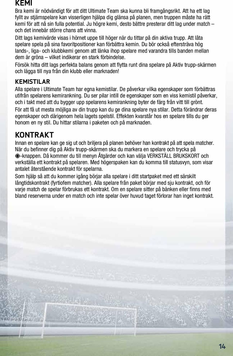 Ju högre kemi, desto bättre presterar ditt lag under match och det innebär större chans att vinna. Ditt lags kemivärde visas i hörnet uppe till höger när du tittar på din aktiva trupp.
