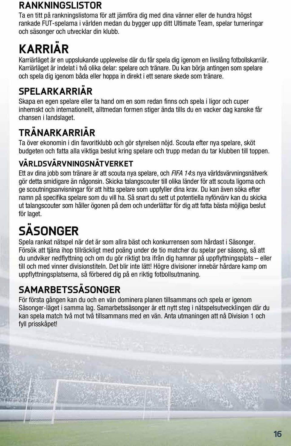 Karriärläget är indelat i två olika delar: spelare och tränare. Du kan börja antingen som spelare och spela dig igenom båda eller hoppa in direkt i ett senare skede som tränare.