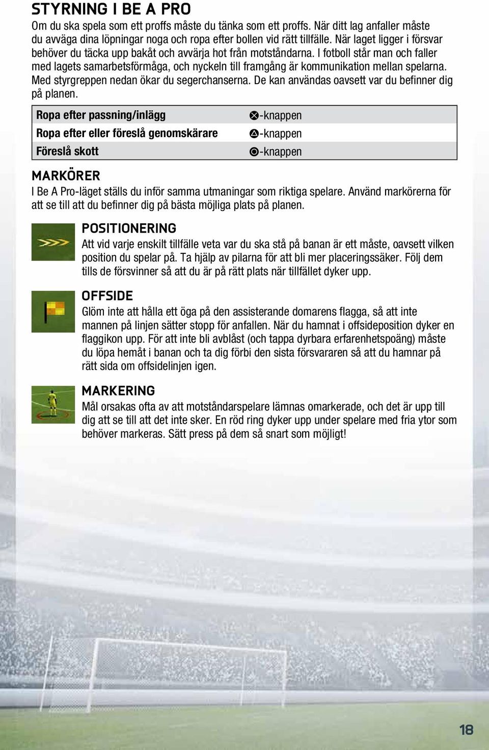 I fotboll står man och faller med lagets samarbetsförmåga, och nyckeln till framgång är kommunikation mellan spelarna. Med styrgreppen nedan ökar du segerchanserna.