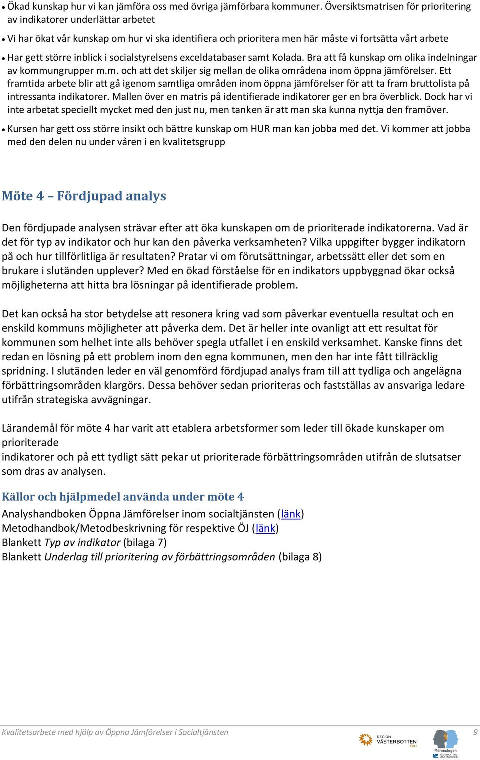 socialstyrelsens exceldatabaser samt Kolada. Bra att få kunskap om olika indelningar av kommungrupper m.m. och att det skiljer sig mellan de olika områdena inom öppna jämförelser.