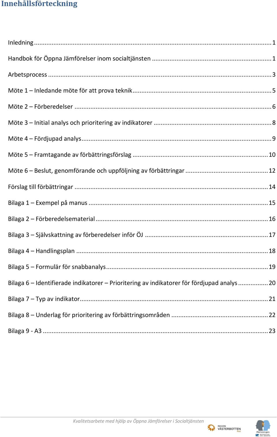 .. 12 Förslag till förbättringar... 14 Bilaga 1 Exempel på manus... 15 Bilaga 2 Förberedelsematerial... 16 Bilaga 3 Självskattning av förberedelser inför ÖJ... 17 Bilaga 4 Handlingsplan.