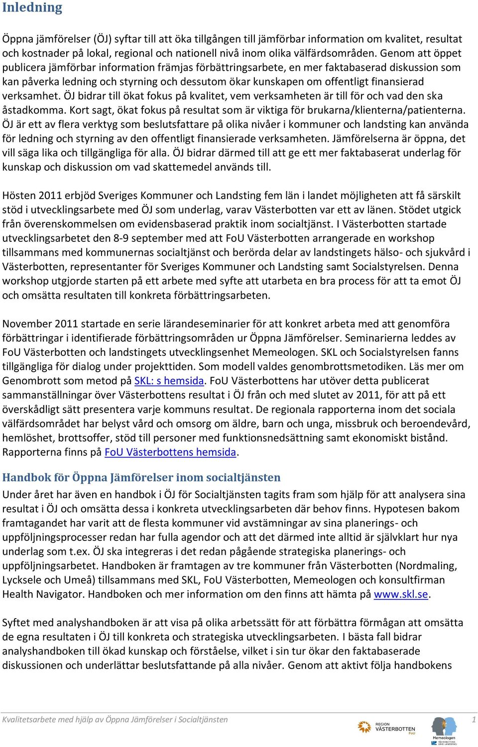 verksamhet. ÖJ bidrar till ökat fokus på kvalitet, vem verksamheten är till för och vad den ska åstadkomma. Kort sagt, ökat fokus på resultat som är viktiga för brukarna/klienterna/patienterna.