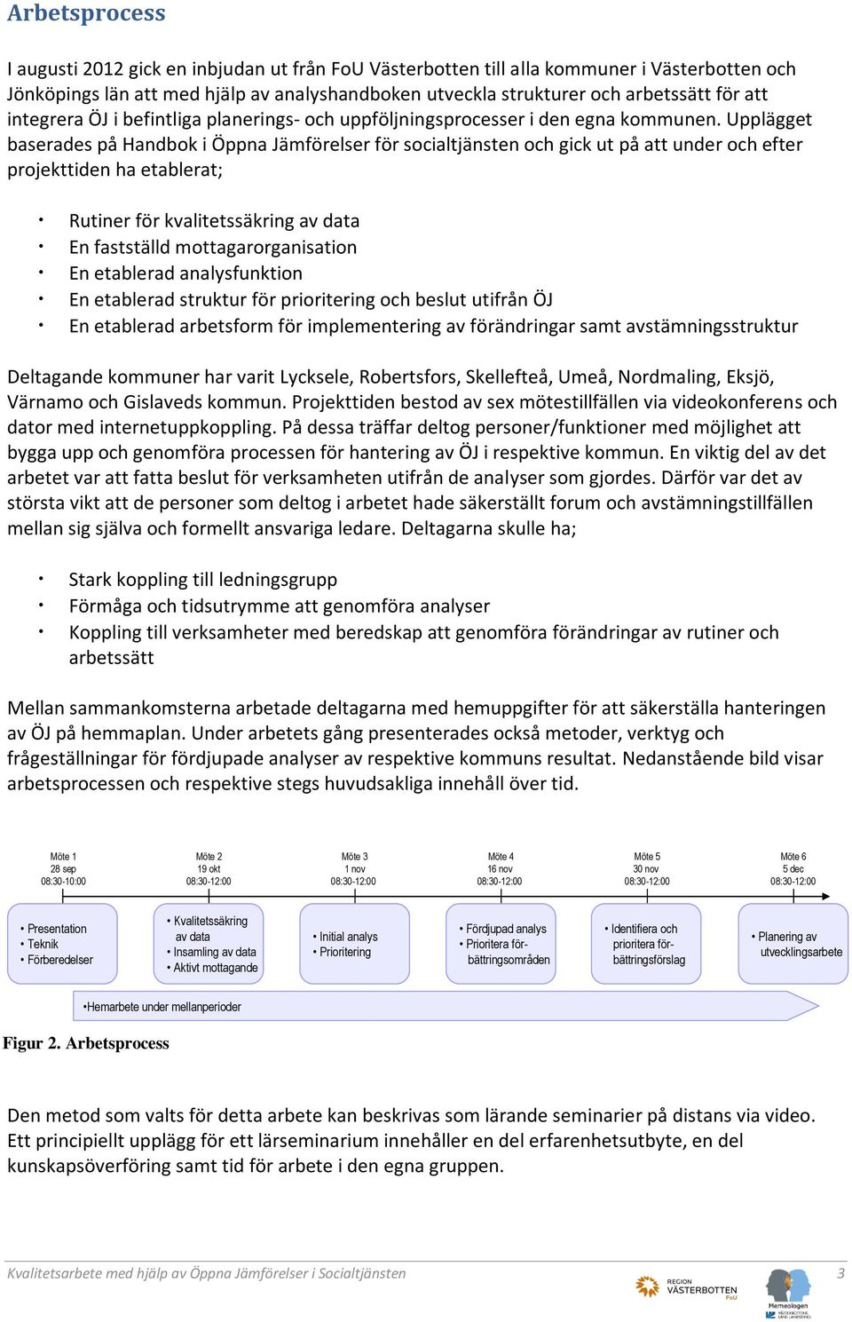 Upplägget baserades på Handbok i Öppna Jämförelser för socialtjänsten och gick ut på att under och efter projekttiden ha etablerat; Rutiner för kvalitetssäkring av data En fastställd