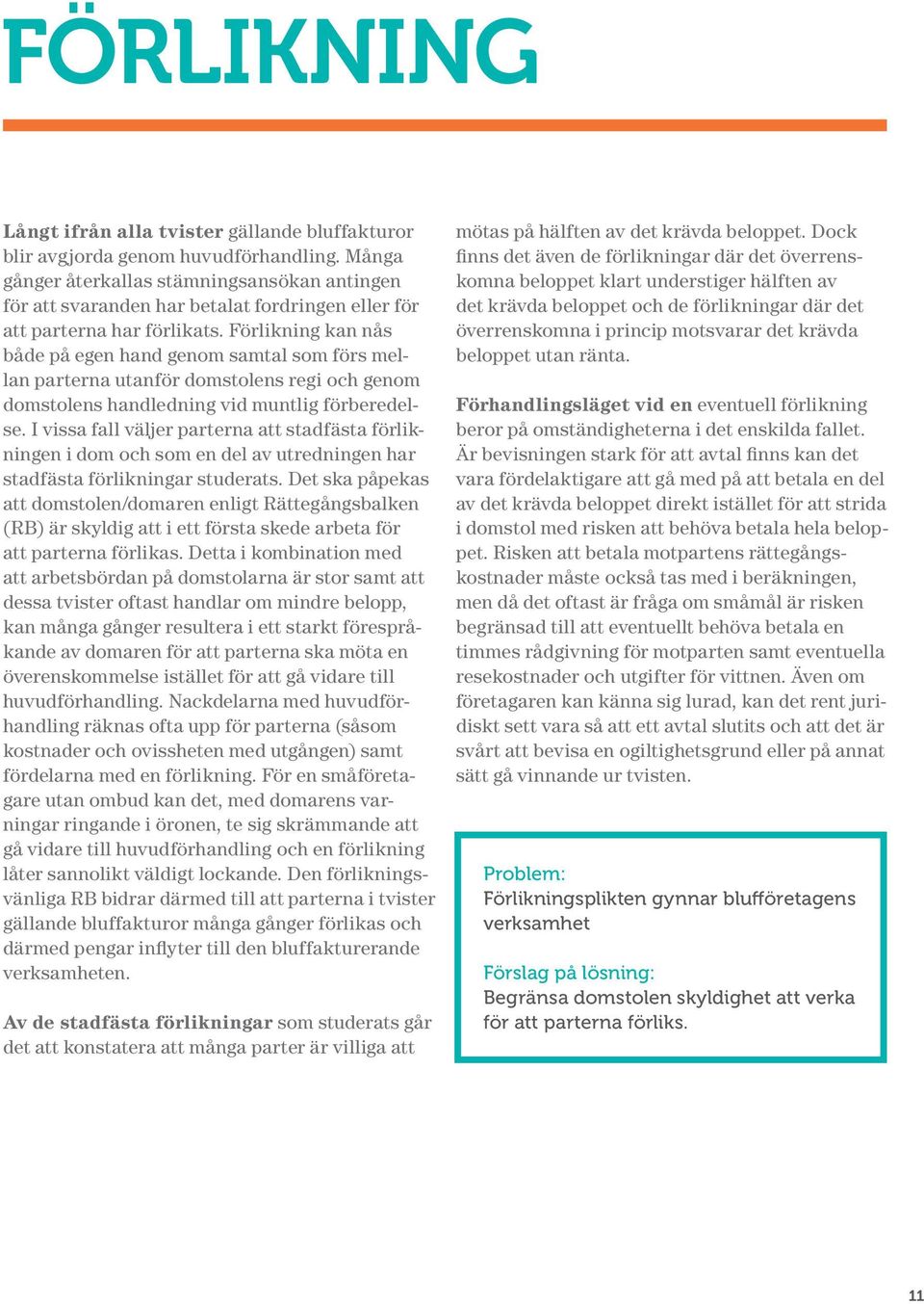 Förlikning kan nås både på egen hand genom samtal som förs mellan parterna utanför domstolens regi och genom domstolens handledning vid muntlig förberedelse.