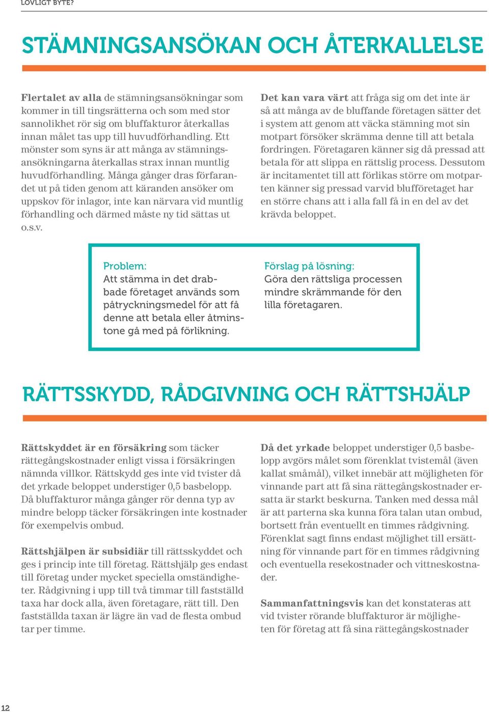 Många gånger dras förfarandet ut på tiden genom att käranden ansöker om uppskov 