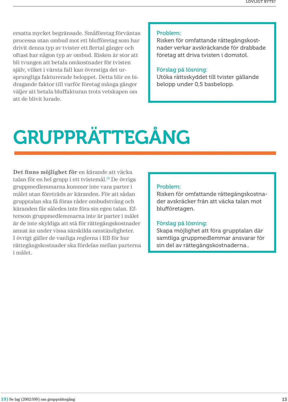 Detta blir en bidragande faktor till varför företag många gånger väljer att betala bluffakturan trots vetskapen om att de blivit lurade.