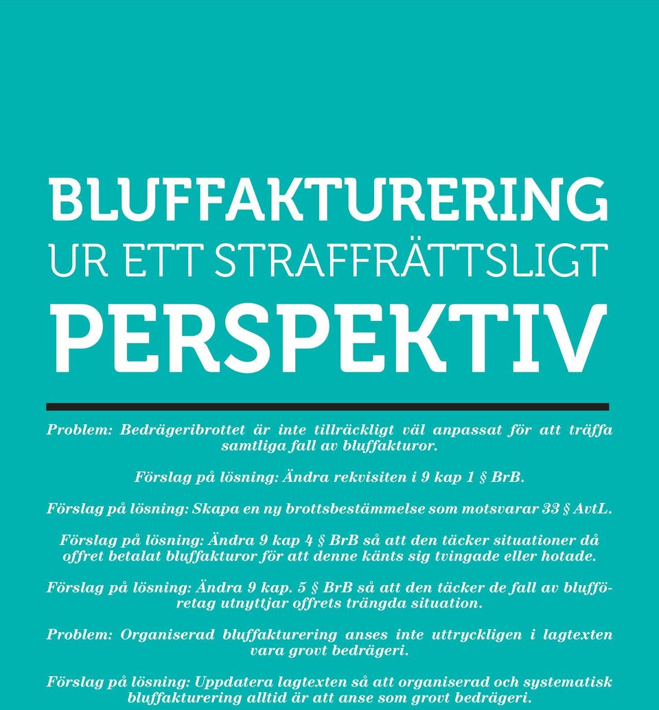 Förslag på lösning: Ändra 9 kap 4 BrB så att den täcker situationer då offret betalat bluffakturor för att denne känts sig tvingade eller hotade. Förslag på lösning: Ändra 9 kap.