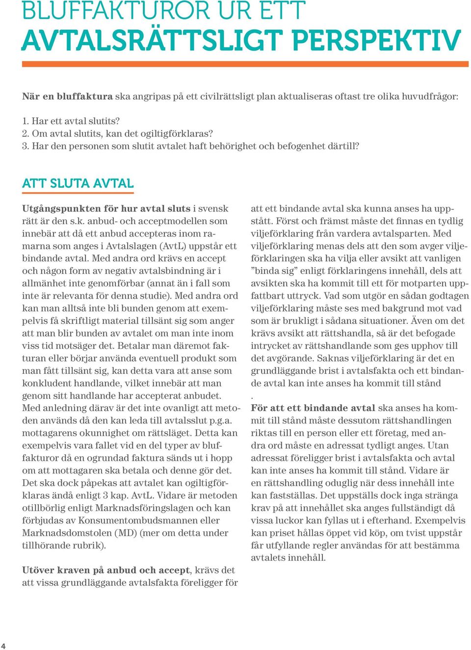 Med andra ord krävs en accept och någon form av negativ avtalsbindning är i allmänhet inte genomförbar (annat än i fall som inte är relevanta för denna studie).