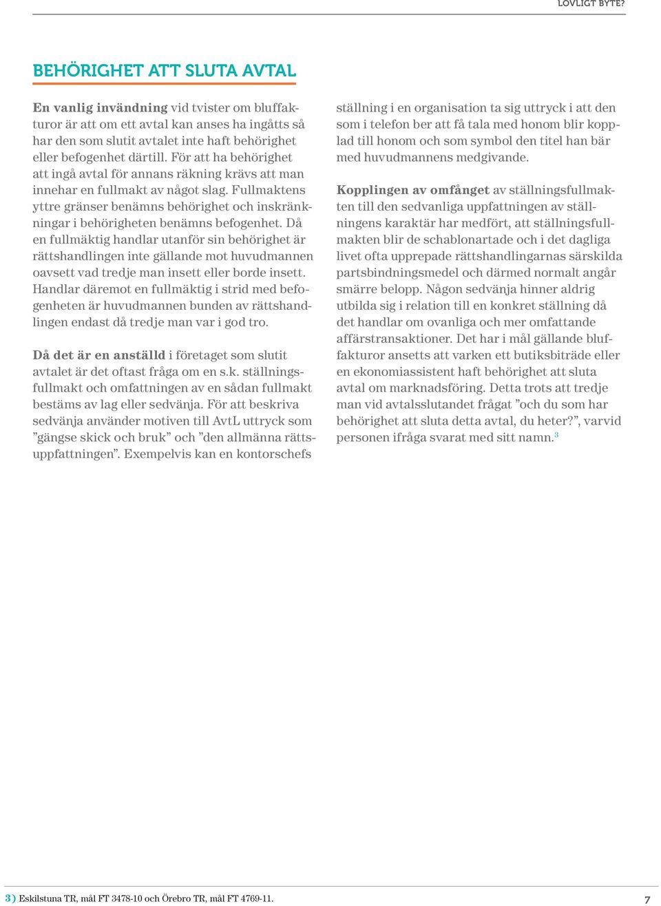 Fullmaktens yttre gränser benämns behörighet och inskränkningar i behörigheten benämns befogenhet.