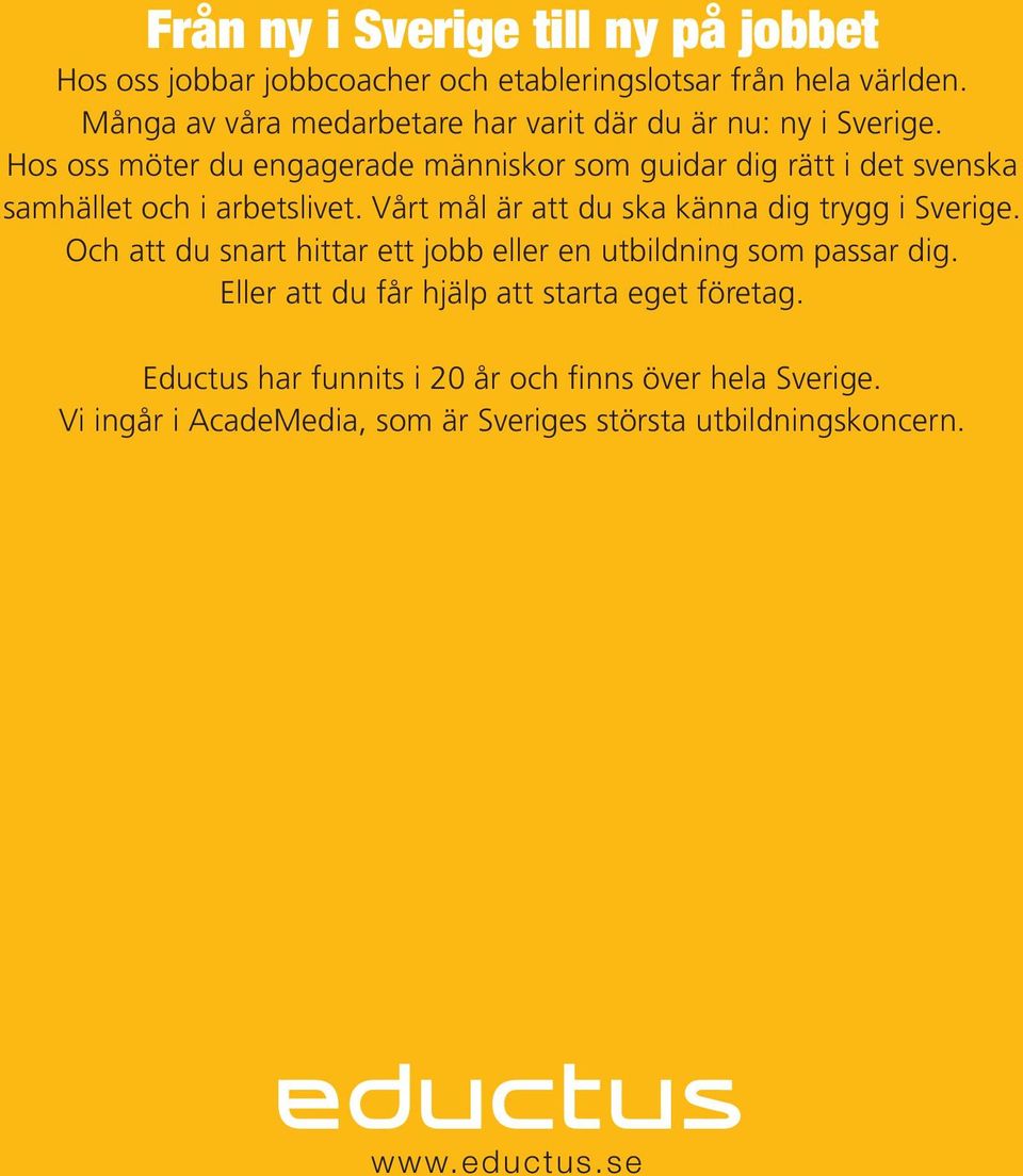 Hos oss möter du engagerade människor som guidar dig rätt i det svenska samhället och i arbetslivet.