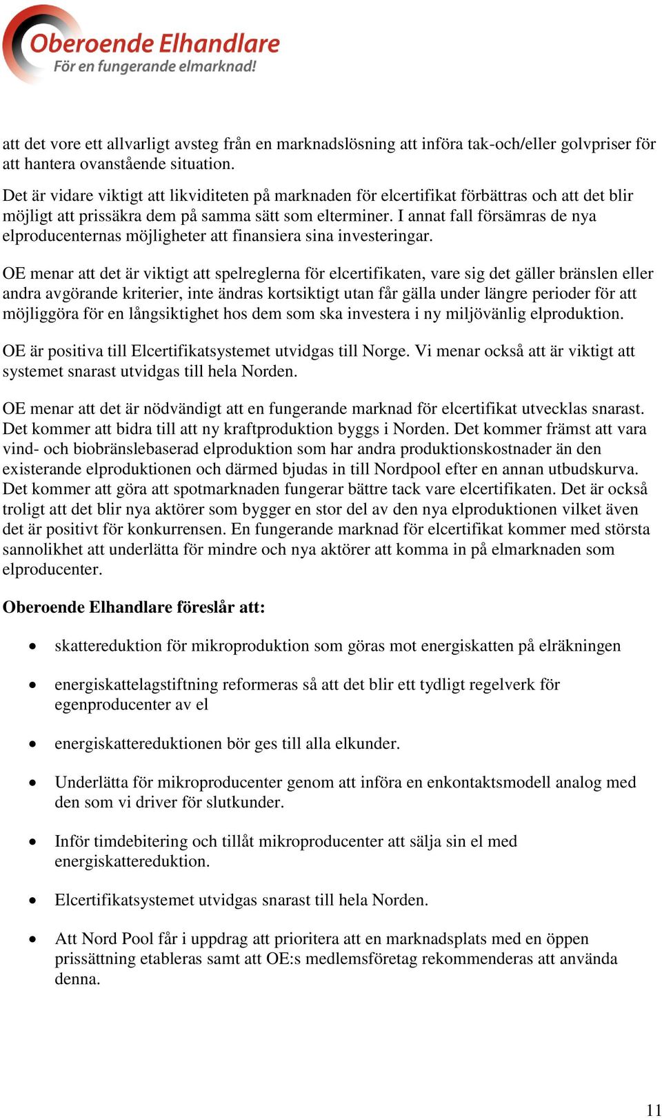 I annat fall försämras de nya elproducenternas möjligheter att finansiera sina investeringar.