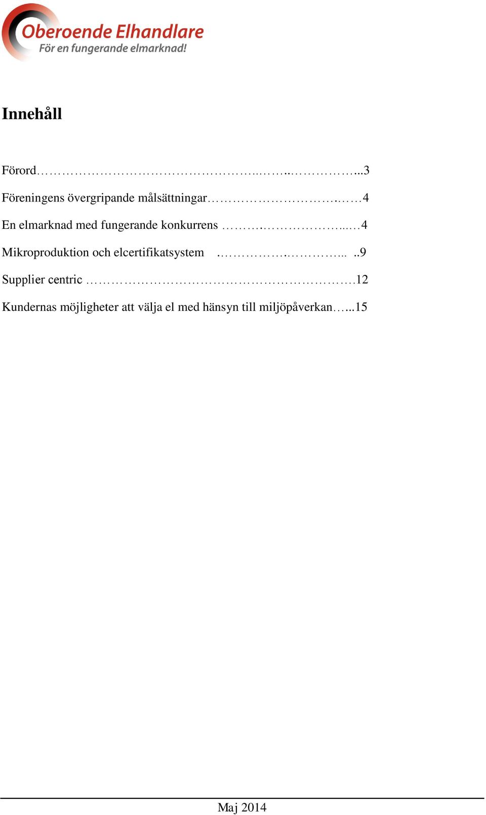 ... 4 Mikroproduktion och elcertifikatsystem.......9 Supplier centric.