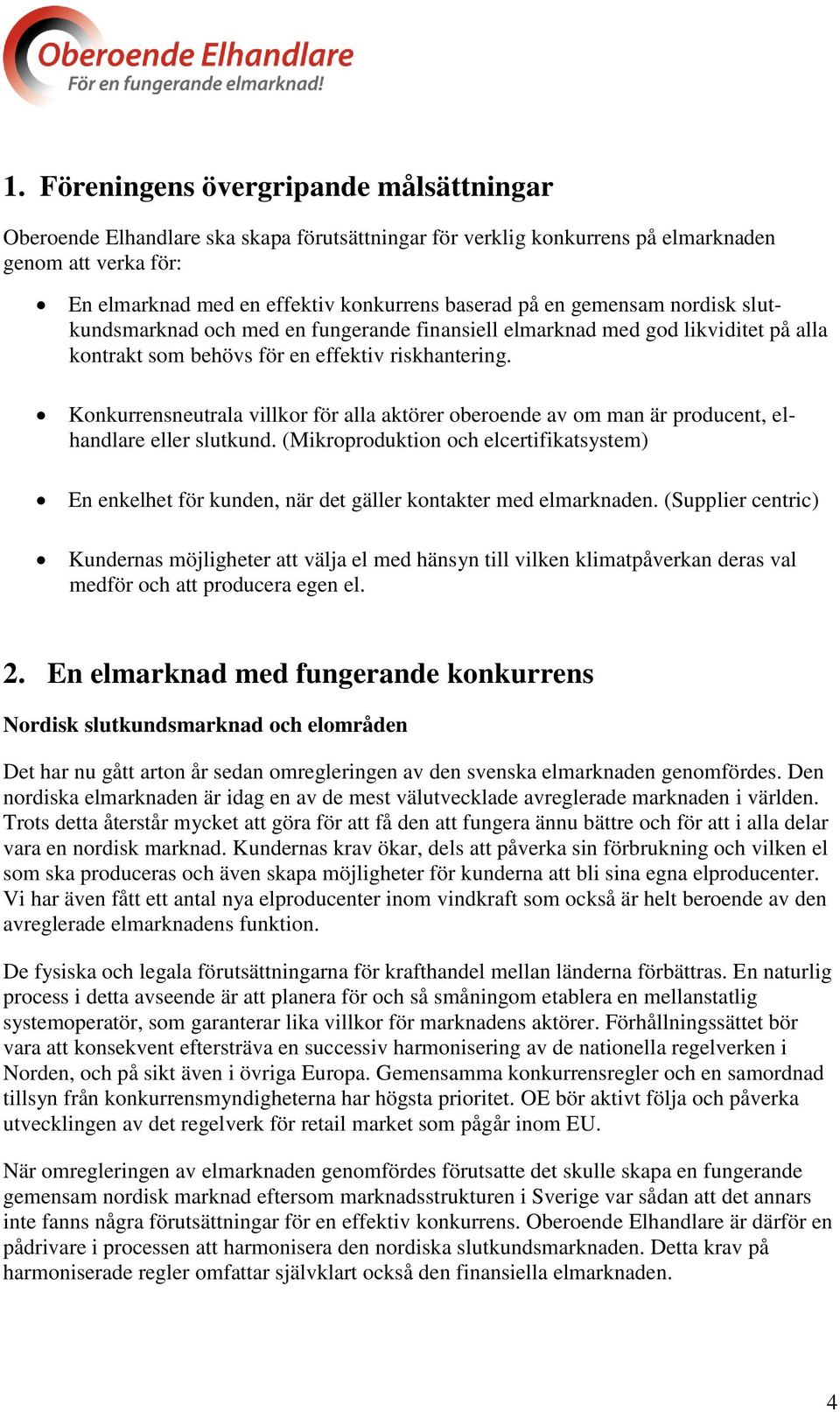 Konkurrensneutrala villkor för alla aktörer oberoende av om man är producent, elhandlare eller slutkund.