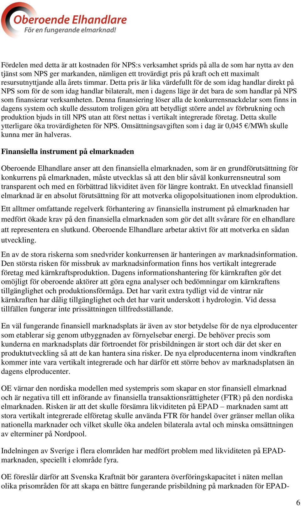 Detta pris är lika värdefullt för de som idag handlar direkt på NPS som för de som idag handlar bilateralt, men i dagens läge är det bara de som handlar på NPS som finansierar verksamheten.