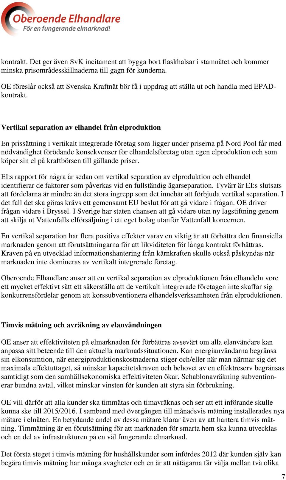 Vertikal separation av elhandel från elproduktion En prissättning i vertikalt integrerade företag som ligger under priserna på Nord Pool får med nödvändighet förödande konsekvenser för