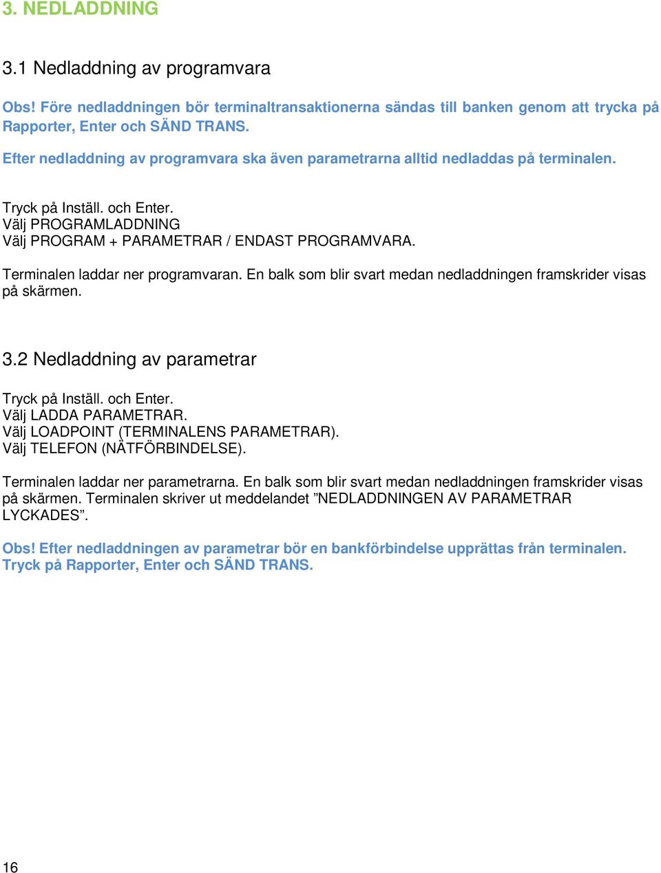 Terminalen laddar ner programvaran. En balk som blir svart medan nedladdningen framskrider visas på skärmen. 3.2 Nedladdning av parametrar Tryck på Inställ. och Enter. Välj LADDA PARAMETRAR.