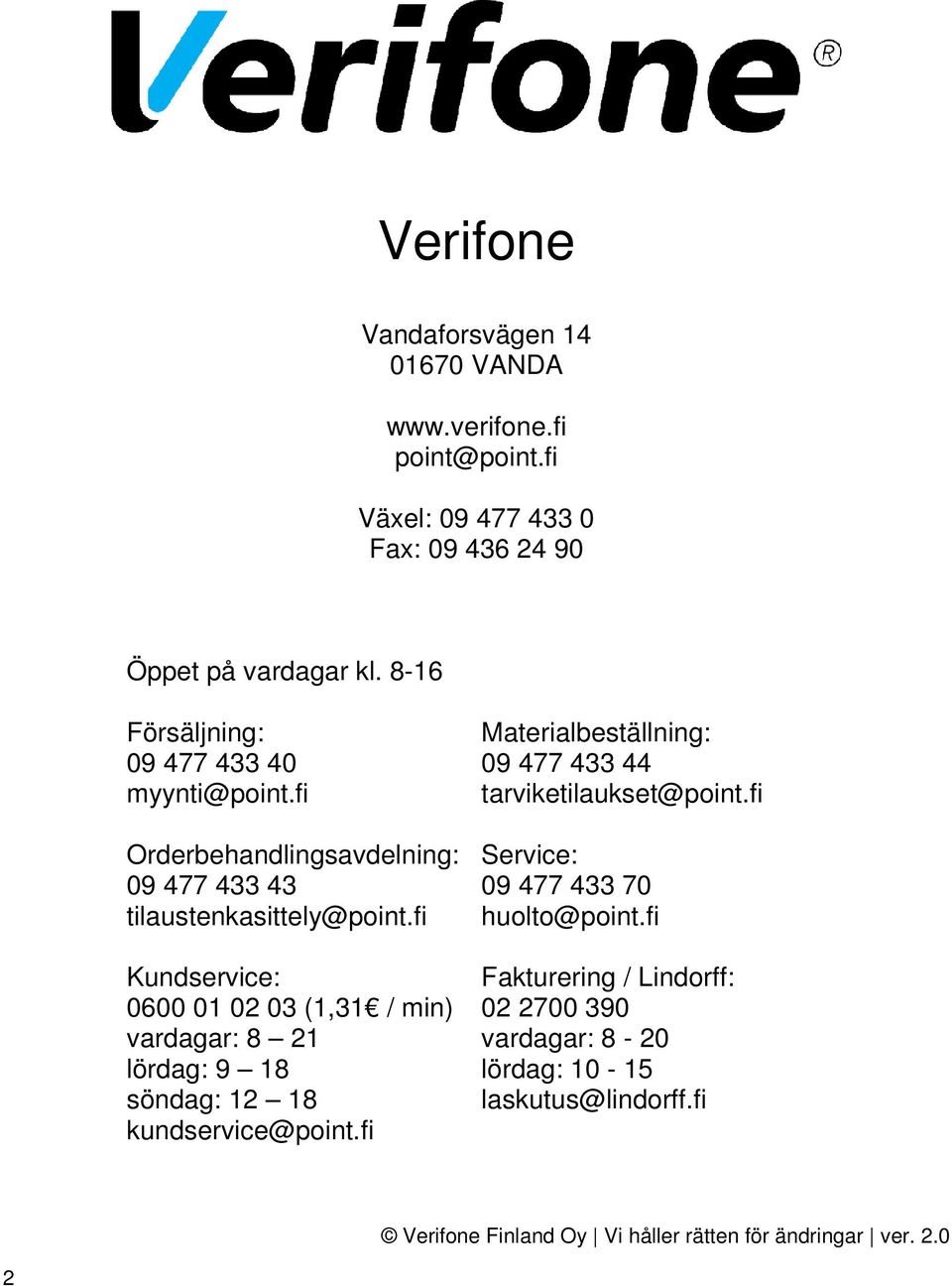 fi Orderbehandlingsavdelning: Service: 09 477 433 43 09 477 433 70 tilaustenkasittely@point.fi huolto@point.