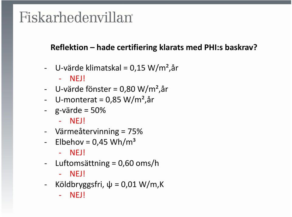 U värde fönster = 0,80 W/m²,år U monterat =0,85 W/m²,år g värde = 50%