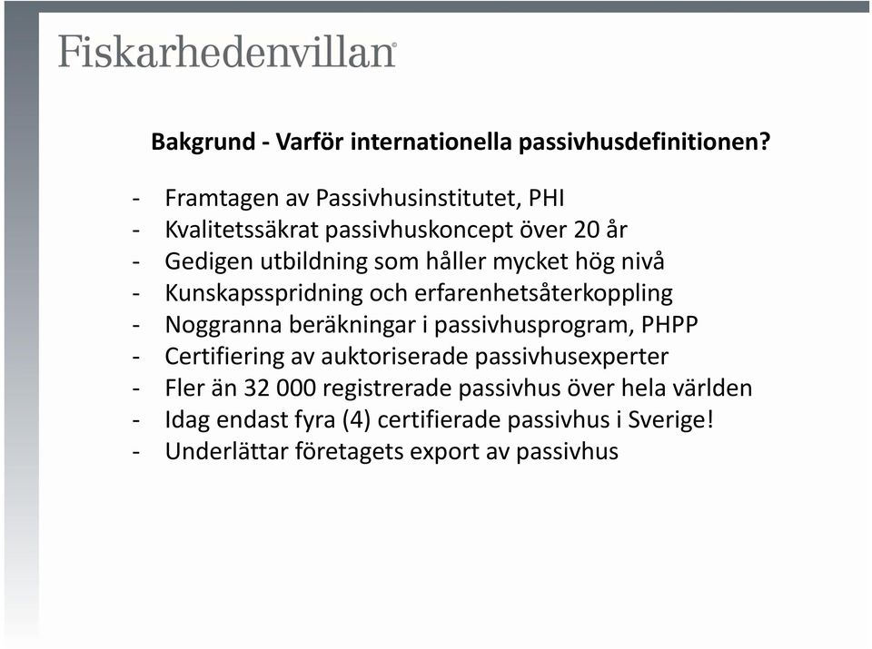 hög nivå Kunskapsspridning och erfarenhetsåterkoppling Noggranna beräkningar i passivhusprogram, PHPP Certifiering av