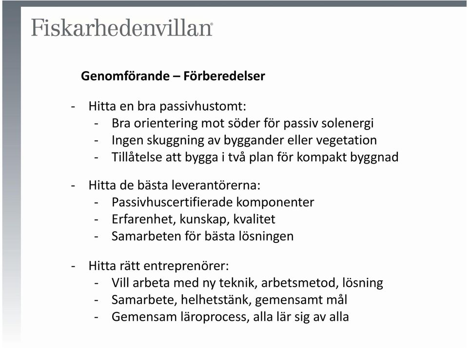 Passivhuscertifierade komponenter Erfarenhet, kunskap, kvalitet Samarbeten för bästa lösningen Hitta rätt