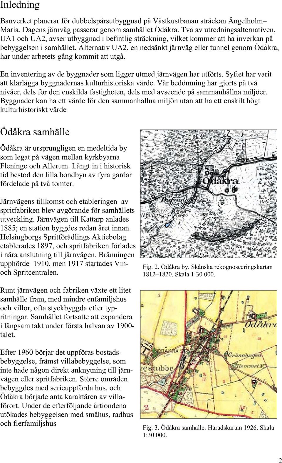 Alternativ UA2, en nedsänkt järnväg eller tunnel genom Ödåkra, har under arbetets gång kommit att utgå. En inventering av de byggnader som ligger utmed järnvägen har utförts.