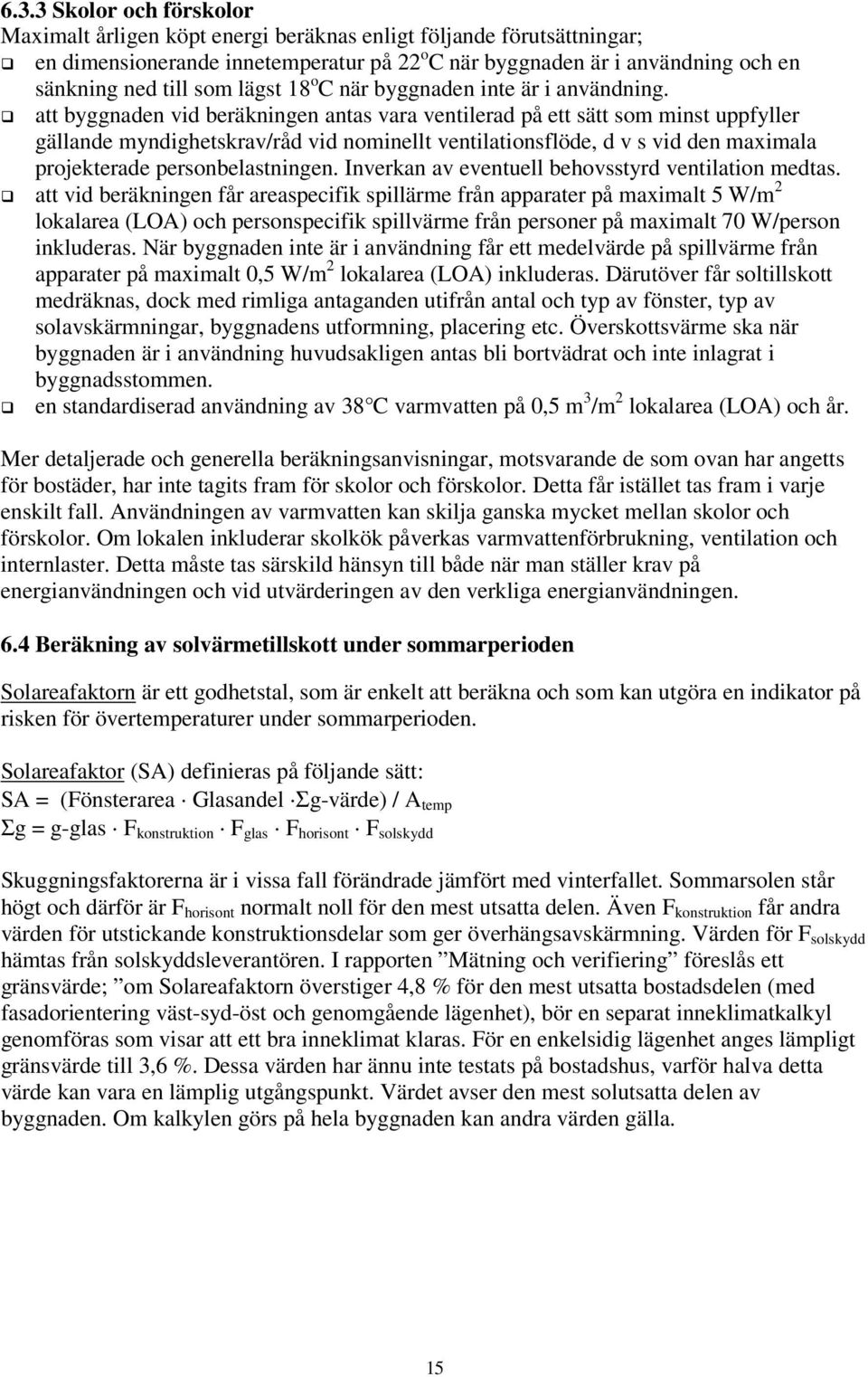 att byggnaden vid beräkningen antas vara ventilerad på ett sätt som minst uppfyller gällande myndighetskrav/råd vid nominellt ventilationsflöde, d v s vid den maximala projekterade personbelastningen.