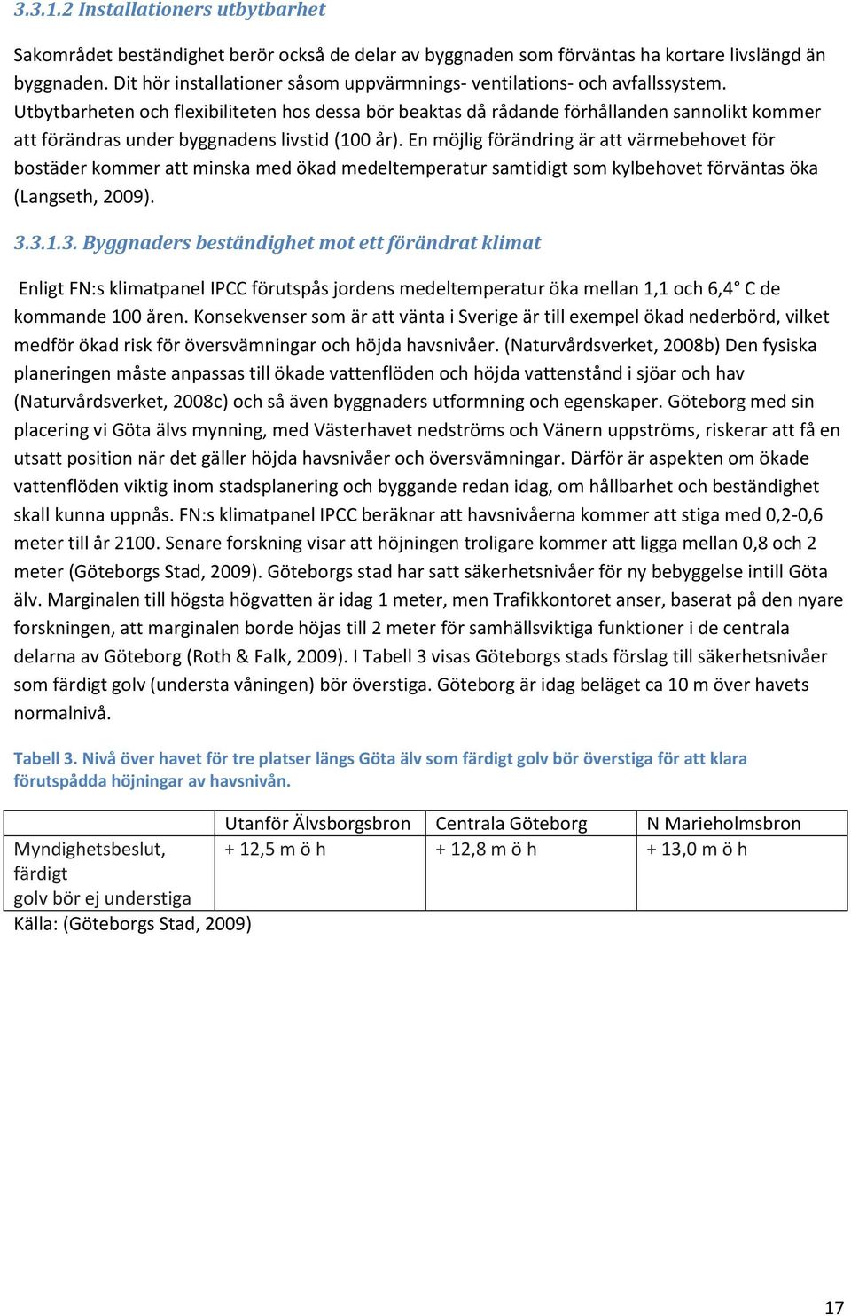 Utbytbarheten och flexibiliteten hos dessa bör beaktas då rådande förhållanden sannolikt kommer att förändras under byggnadens livstid (100 år).