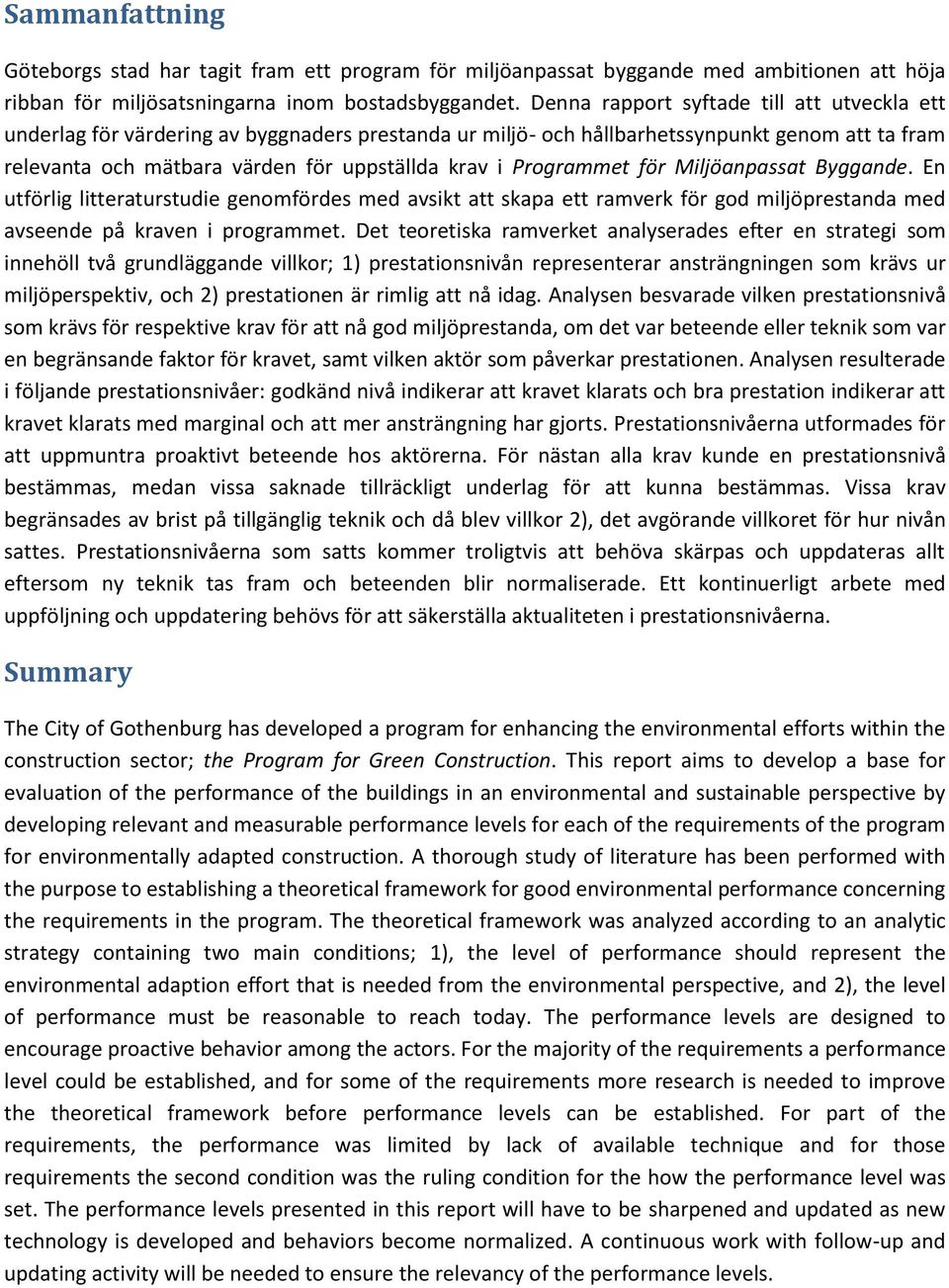 Programmet för Miljöanpassat Byggande. En utförlig litteraturstudie genomfördes med avsikt att skapa ett ramverk för god miljöprestanda med avseende på kraven i programmet.