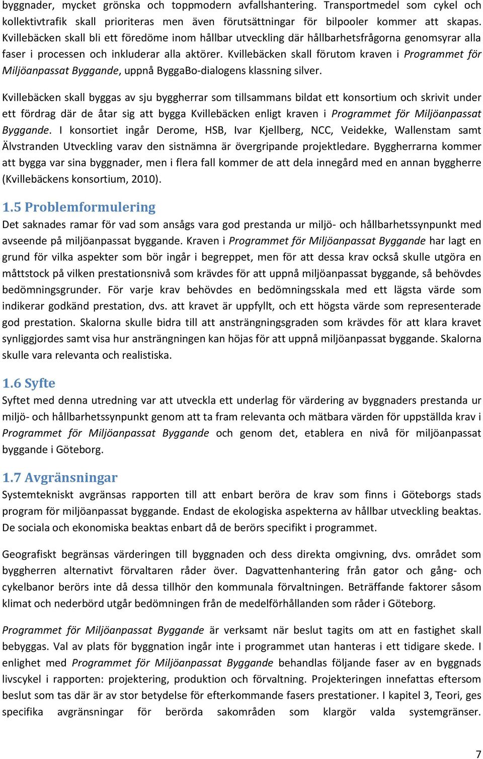 Kvillebäcken skall förutom kraven i Programmet för Miljöanpassat Byggande, uppnå ByggaBo-dialogens klassning silver.