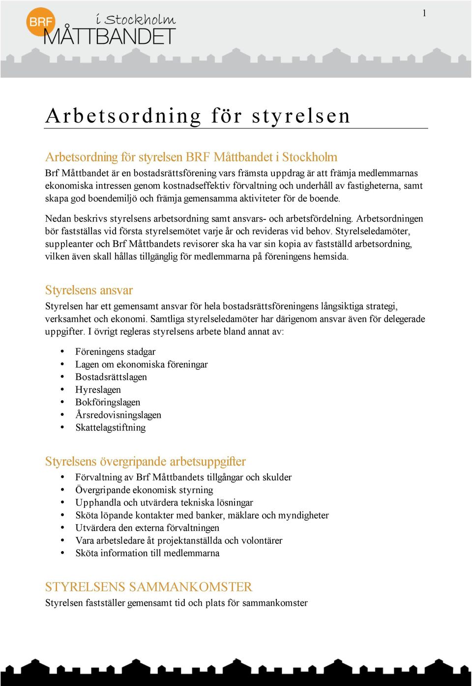 Nedan beskrivs styrelsens arbetsordning samt ansvars- och arbetsfördelning. Arbetsordningen bör fastställas vid första styrelsemötet varje år och revideras vid behov.