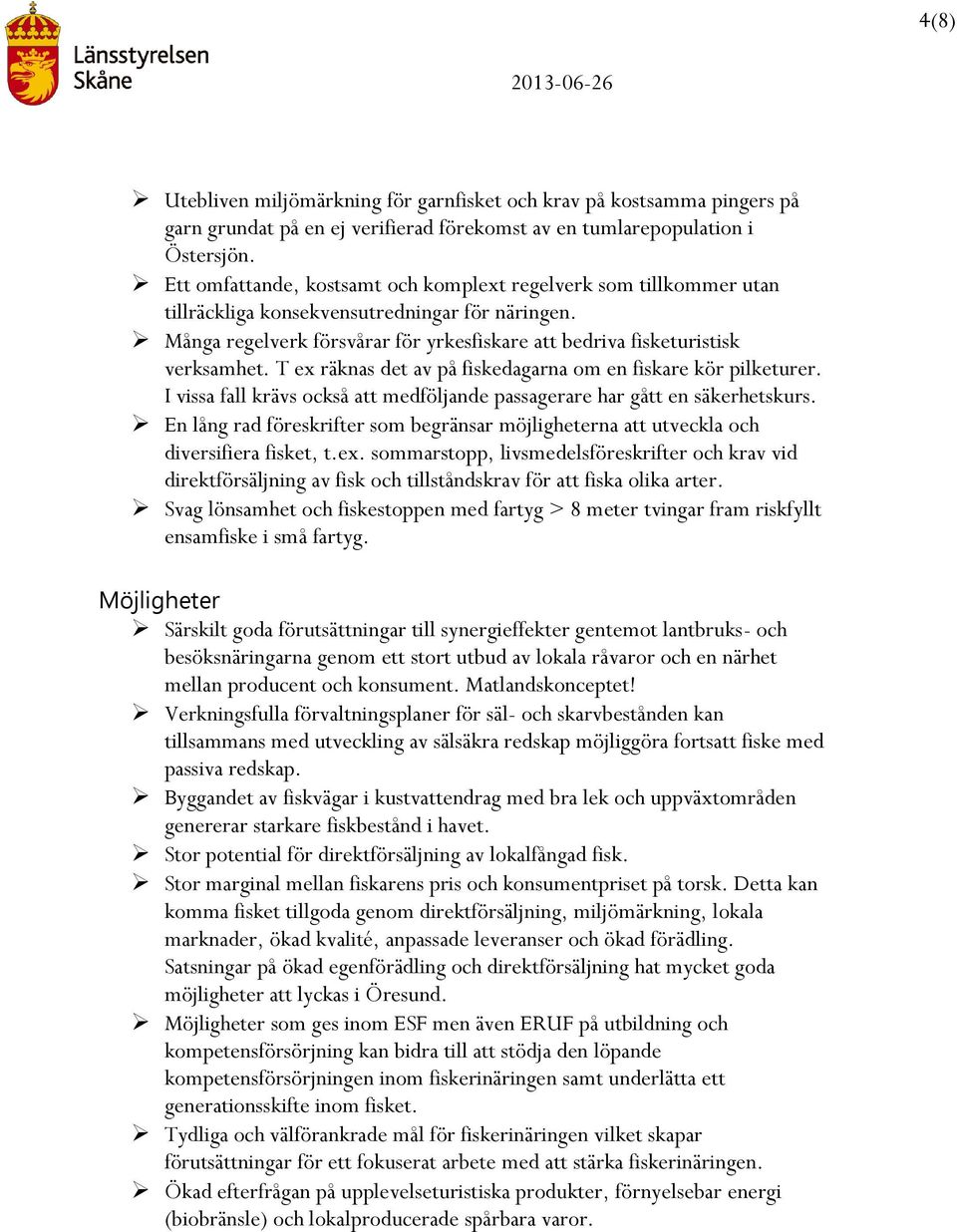 T ex räknas det av på fiskedagarna om en fiskare kör pilketurer. I vissa fall krävs också att medföljande passagerare har gått en säkerhetskurs.