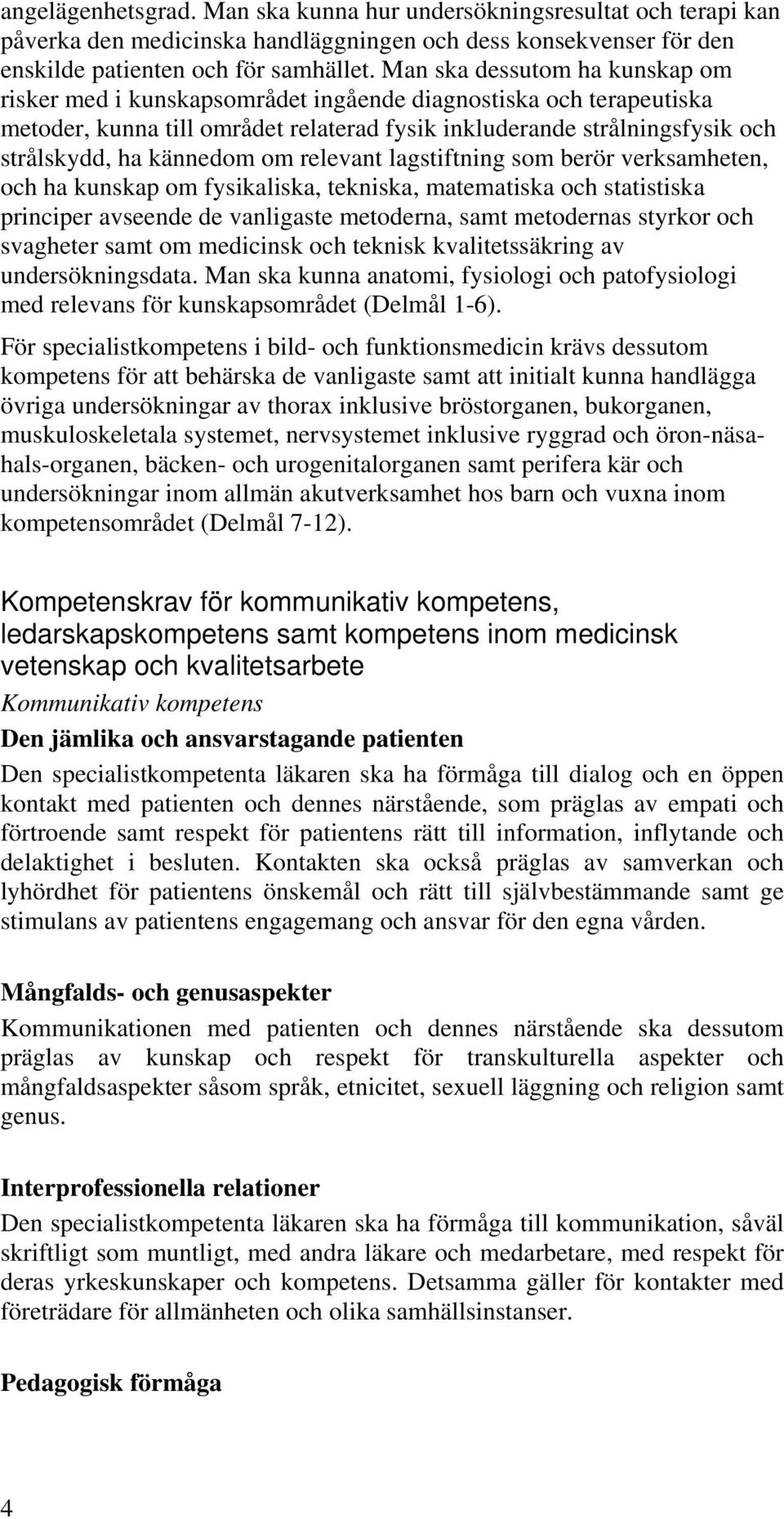 om relevant lagstiftning som berör verksamheten, och ha kunskap om fysikaliska, tekniska, matematiska och statistiska principer avseende de vanligaste metoderna, samt metodernas styrkor och svagheter