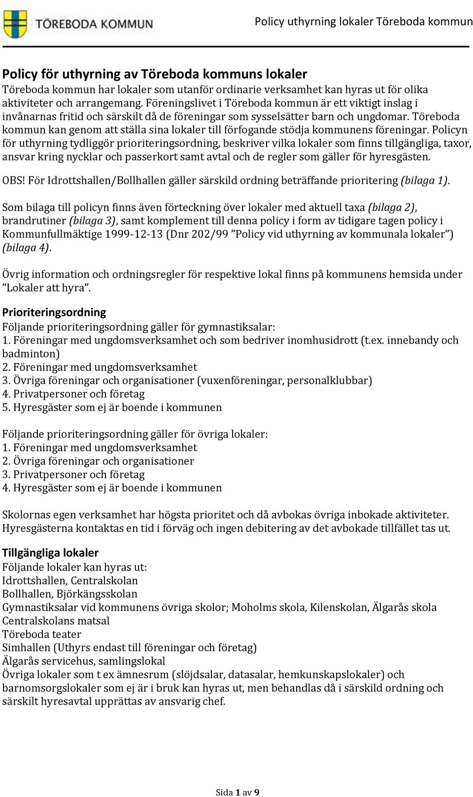 Töreboda kommun kan genom att ställa sina lokaler till förfogande stödja kommunens föreningar.