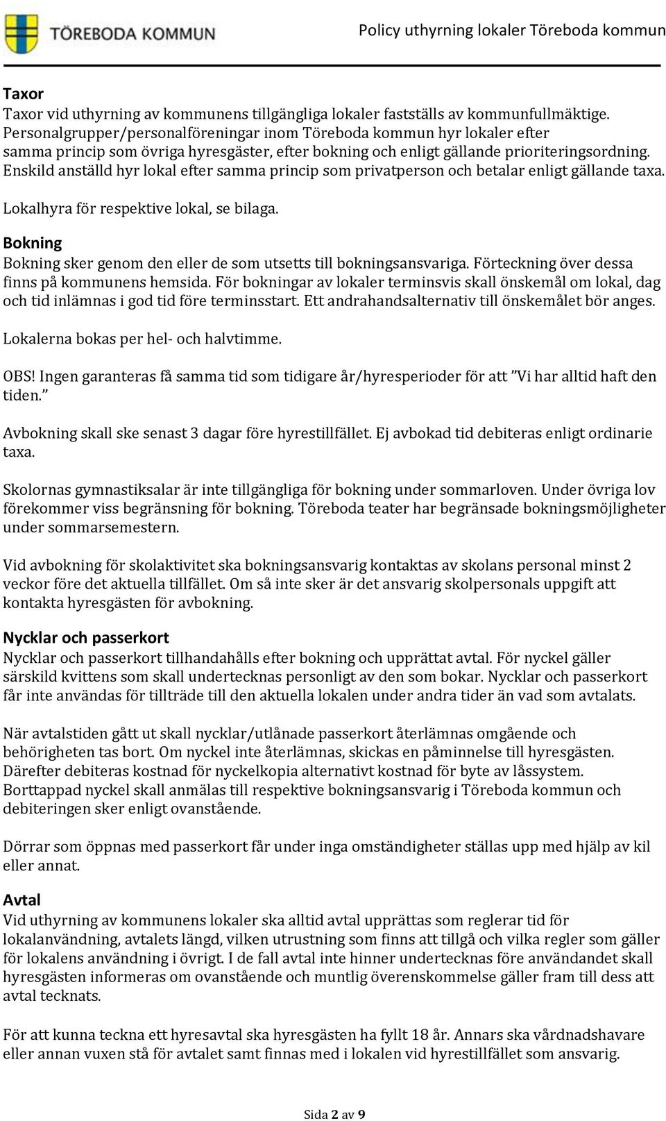 Enskild anställd hyr lokal efter samma princip som privatperson och betalar enligt gällande taxa. Lokalhyra för respektive lokal, se bilaga.