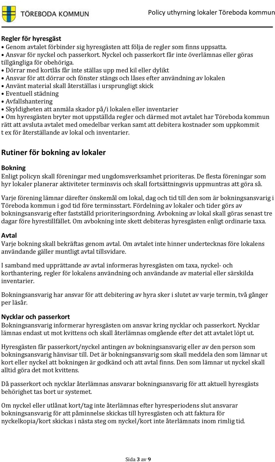 Dörrar med kortlås får inte ställas upp med kil eller dylikt Ansvar för att dörrar och fönster stängs och låses efter användning av lokalen Använt material skall återställas i ursprungligt skick