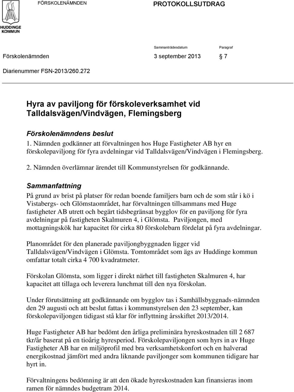 Nämnden godkänner att förvaltningen hos Huge Fastigheter AB hyr en förskolepaviljong för fyra avdelningar vid Talldalsvägen/Vindvägen i Flemingsberg. 2.