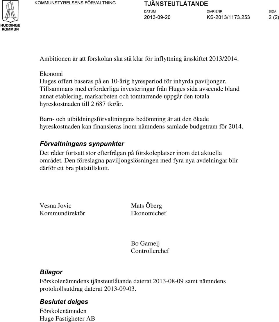 Tillsammans med erforderliga investeringar från Huges sida avseende bland annat etablering, markarbeten och tomtarrende uppgår den totala hyreskostnaden till 2 687 tkr/år.