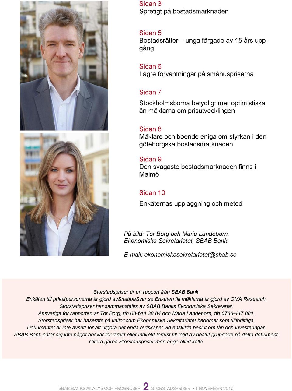 bild: Tor Borg och Maria Landeborn, Ekonomiska Sekretariatet, SBAB Bank. E-mail: ekonomiskasekretariatet@sbab.se Storstadspriser är en rapport från SBAB Bank.