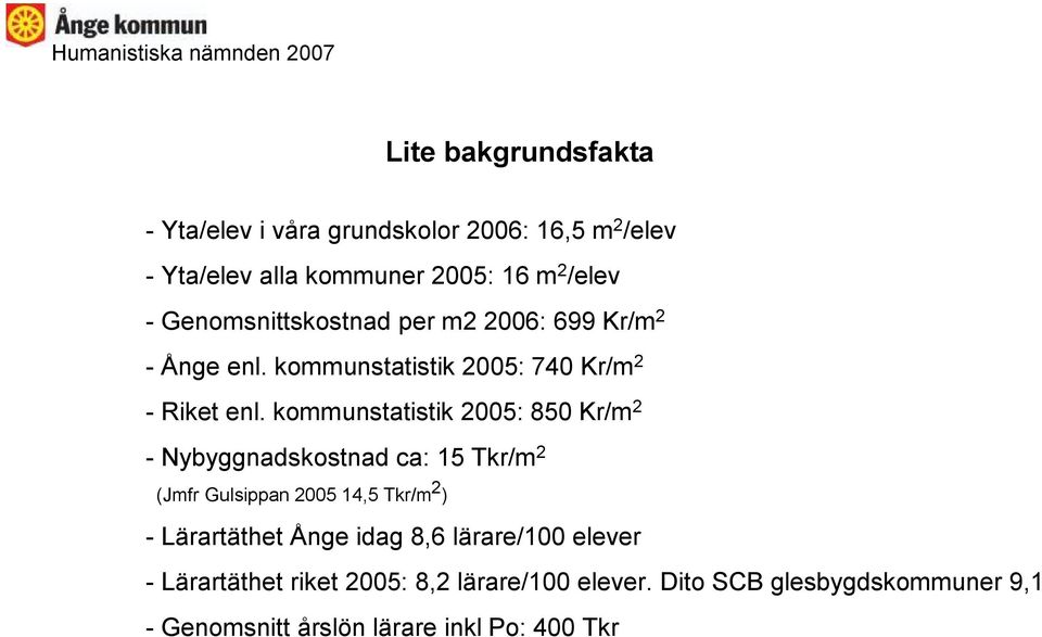 kommunstatistik 2005: 850 Kr/m 2 - Nybyggnadskostnad ca: 15 Tkr/m 2 (Jmfr Gulsippan 2005 14,5 Tkr/m 2 ) - Lärartäthet Ånge