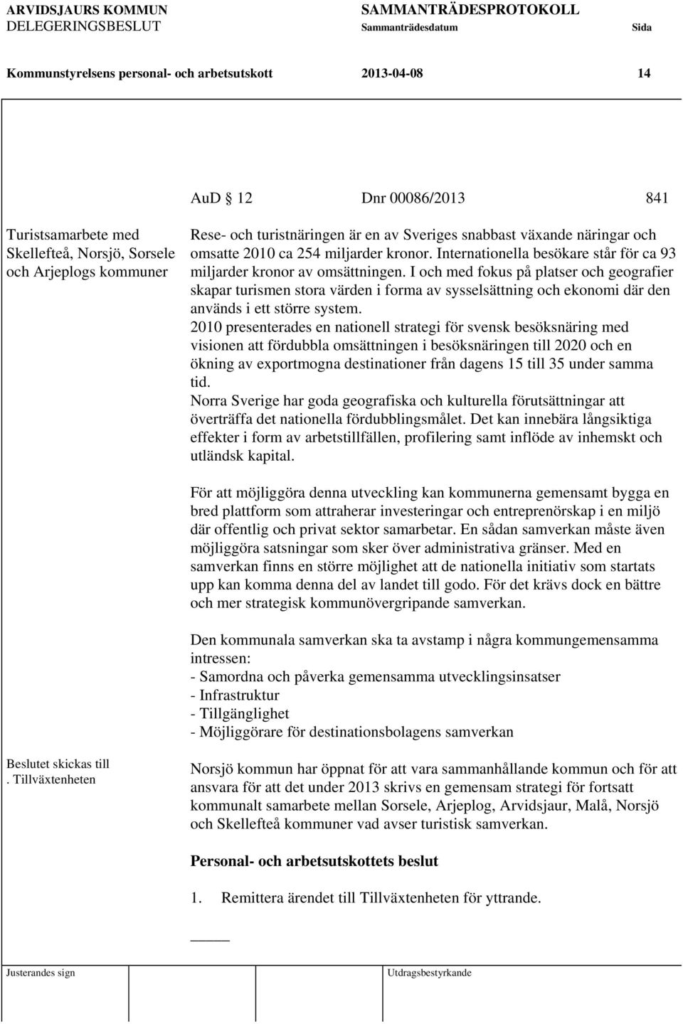 I och med fokus på platser och geografier skapar turismen stora värden i forma av sysselsättning och ekonomi där den används i ett större system.