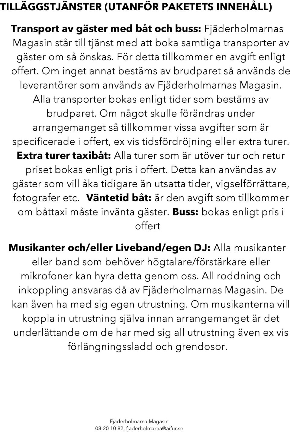 Alla transporter bokas enligt tider som bestäms av brudparet.