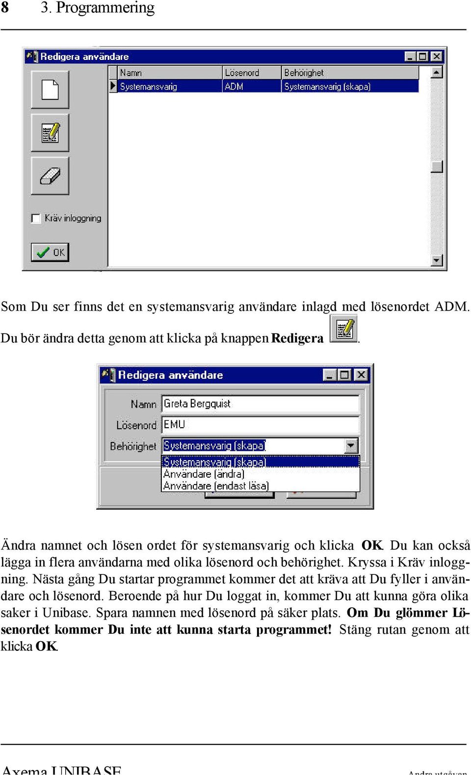 Kryssa i Kräv inloggning. Nästa gång Du startar programmet kommer det att kräva att Du fyller i användare och lösenord.